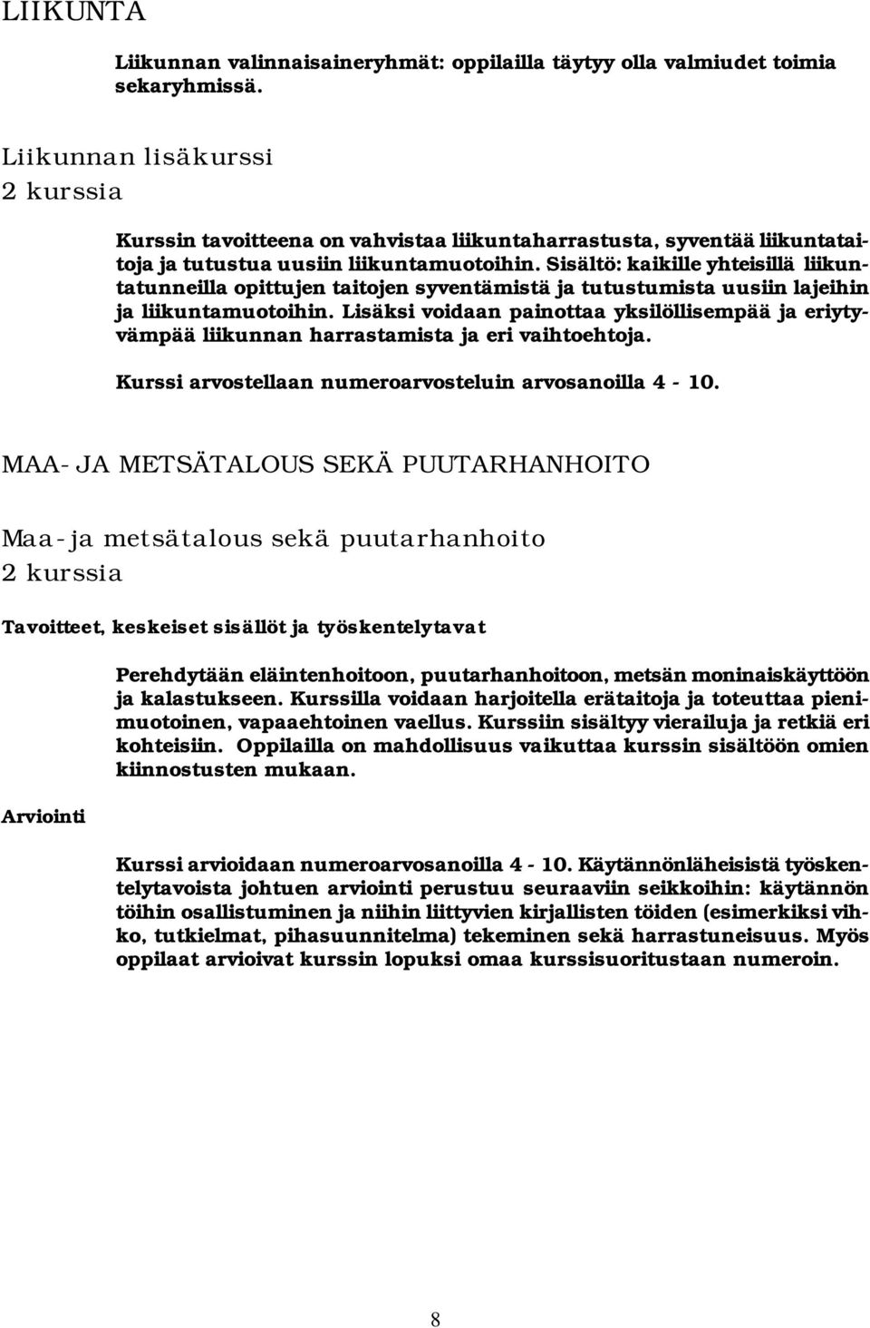 Sisältö: kaikille yhteisillä liikuntatunneilla opittujen taitojen syventämistä ja tutustumista uusiin lajeihin ja liikuntamuotoihin.