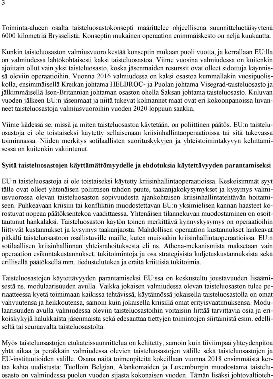Viime vuosina valmiudessa on kuitenkin ajoittain ollut vain yksi taisteluosasto, koska jäsenmaiden resurssit ovat olleet sidottuja käynnissä oleviin operaatioihin.