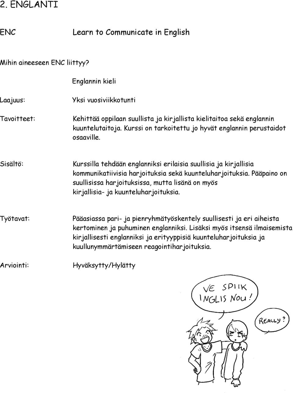 Kurssilla tehdään englanniksi erilaisia suullisia ja kirjallisia kommunikatiivisia harjoituksia sekä kuunteluharjoituksia.