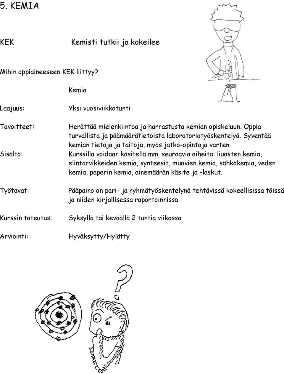 Oppia turvallista ja päämäärätietoista laboratoriotyöskentelyä. Syventää kemian tietoja ja taitoja, myös jatko-opintoja varten. Kurssilla voidaan käsitellä mm.