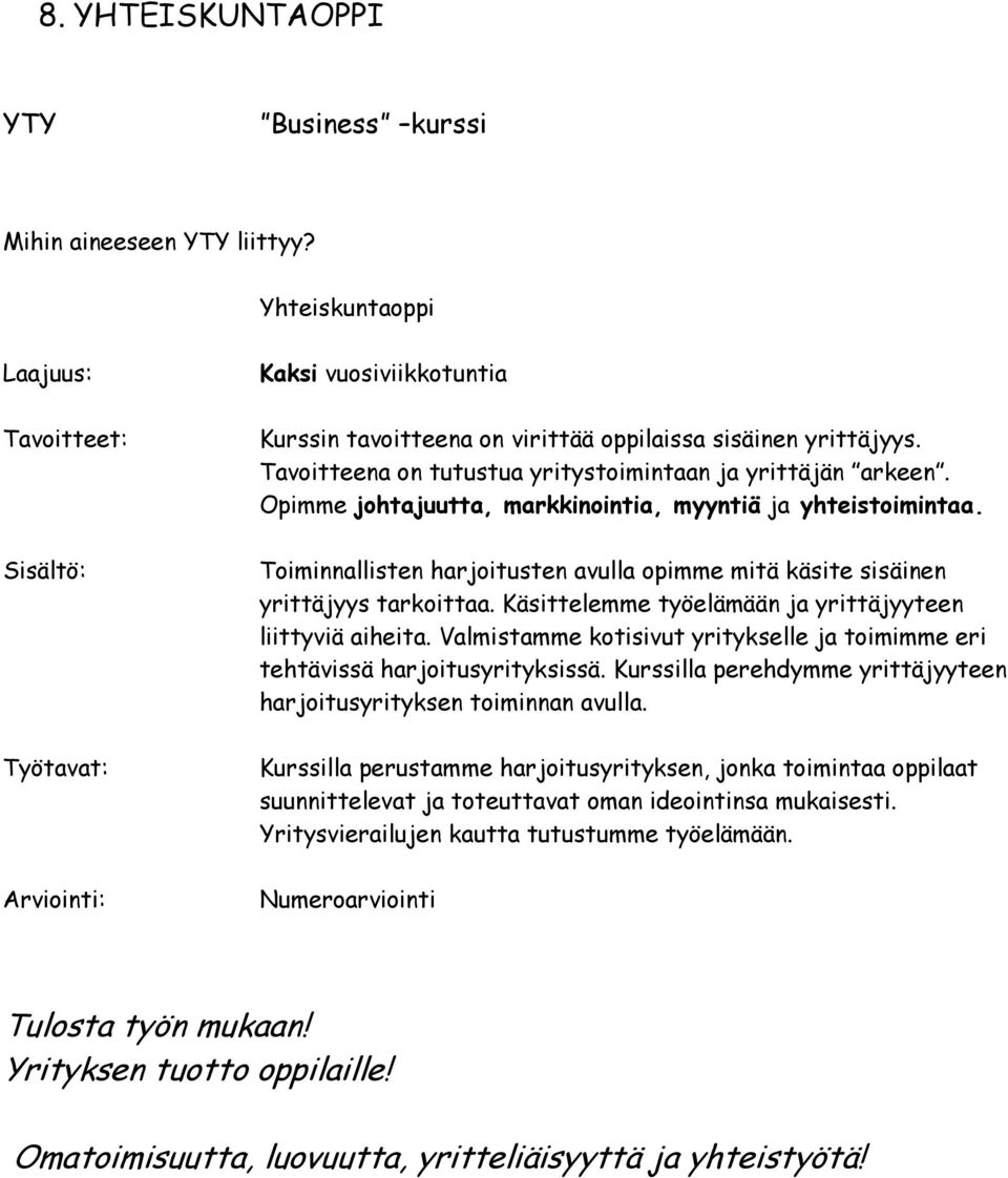 Toiminnallisten harjoitusten avulla opimme mitä käsite sisäinen yrittäjyys tarkoittaa. Käsittelemme työelämään ja yrittäjyyteen liittyviä aiheita.