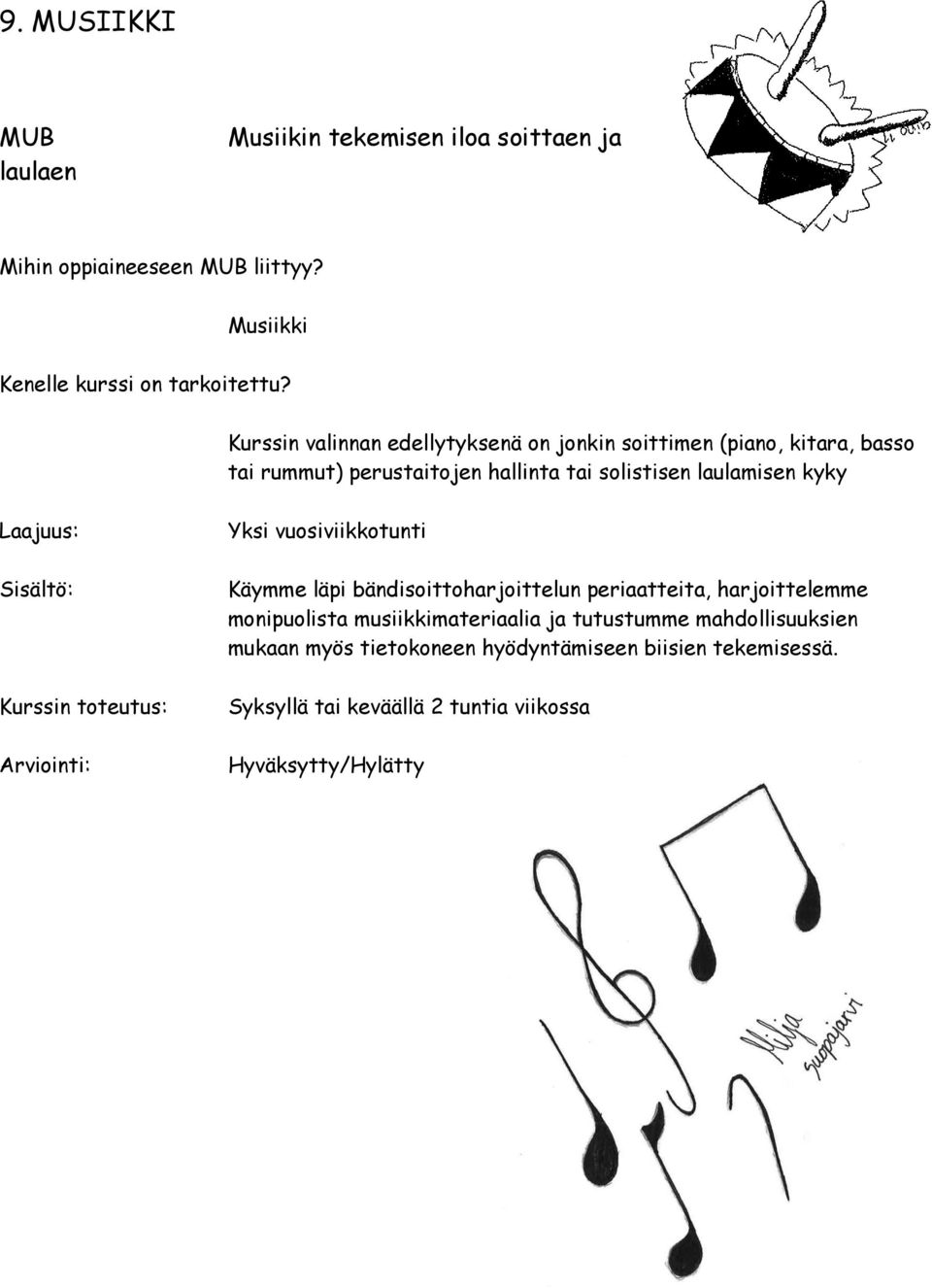 Kurssin toteutus: Yksi vuosiviikkotunti Käymme läpi bändisoittoharjoittelun periaatteita, harjoittelemme monipuolista musiikkimateriaalia
