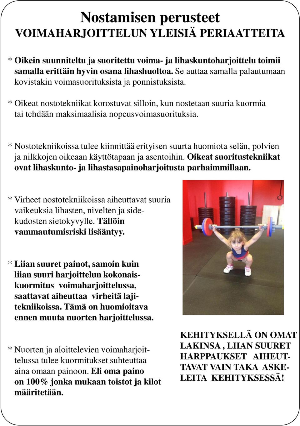 * Oikeat nostotekniikat korostuvat silloin, kun nostetaan suuria kuormia tai tehdään maksimaalisia nopeusvoimasuorituksia.