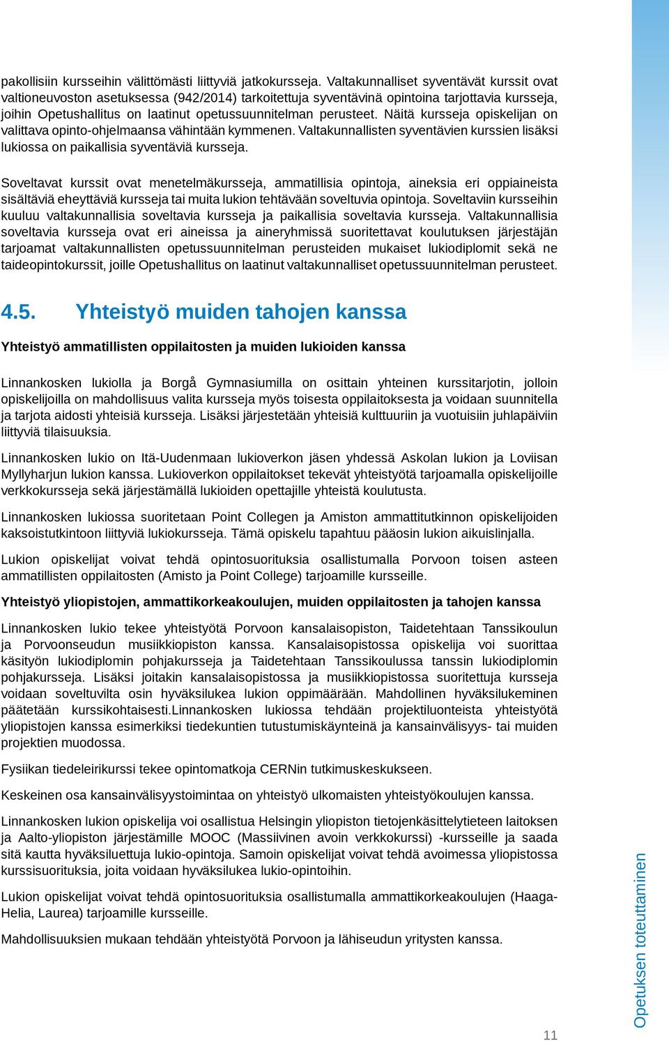 perusteet. Näitä kursseja opiskelijan on valittava opinto-ohjelmaansa vähintään kymmenen. Valtakunnallisten syventävien kurssien lisäksi lukiossa on paikallisia syventäviä kursseja.