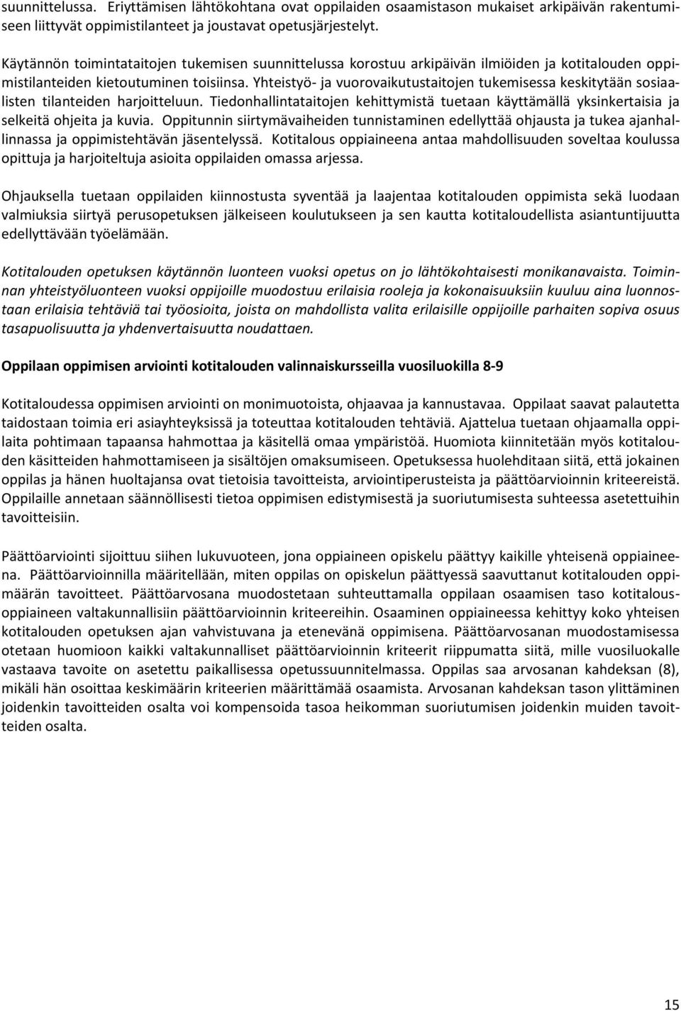 Yhteistyö- ja vuorovaikutustaitojen tukemisessa keskitytään sosiaalisten tilanteiden harjoitteluun. Tiedonhallintataitojen kehittymistä tuetaan käyttämällä yksinkertaisia ja selkeitä ohjeita ja kuvia.