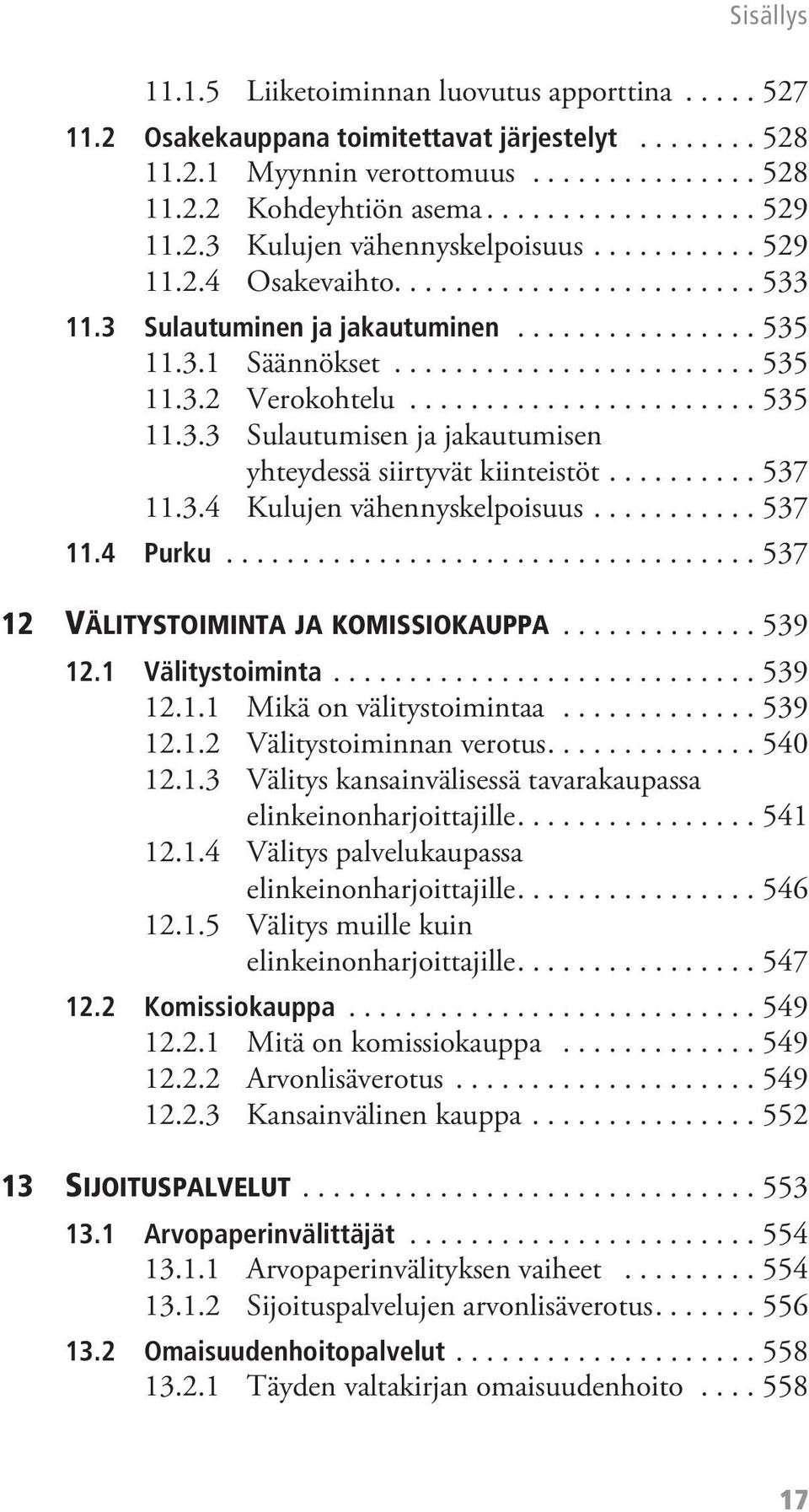 ...................... 535 11.3.3 Sulautumisen ja jakautumisen yhteydessä siirtyvät kiinteistöt.......... 537 11.3.4 Kulujen vähennyskelpoisuus........... 537 11.4 Purku.
