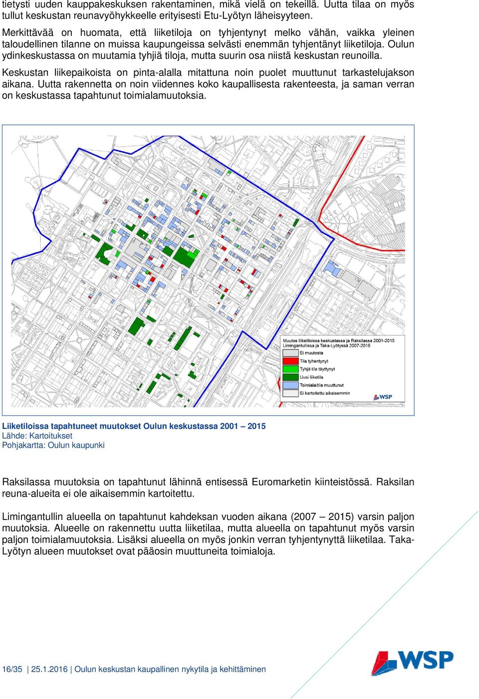 Oulun ydinkeskustassa on muutamia tyhjiä tiloja, mutta suurin osa niistä keskustan reunoilla. Keskustan liikepaikoista on pinta-alalla mitattuna noin puolet muuttunut tarkastelujakson aikana.