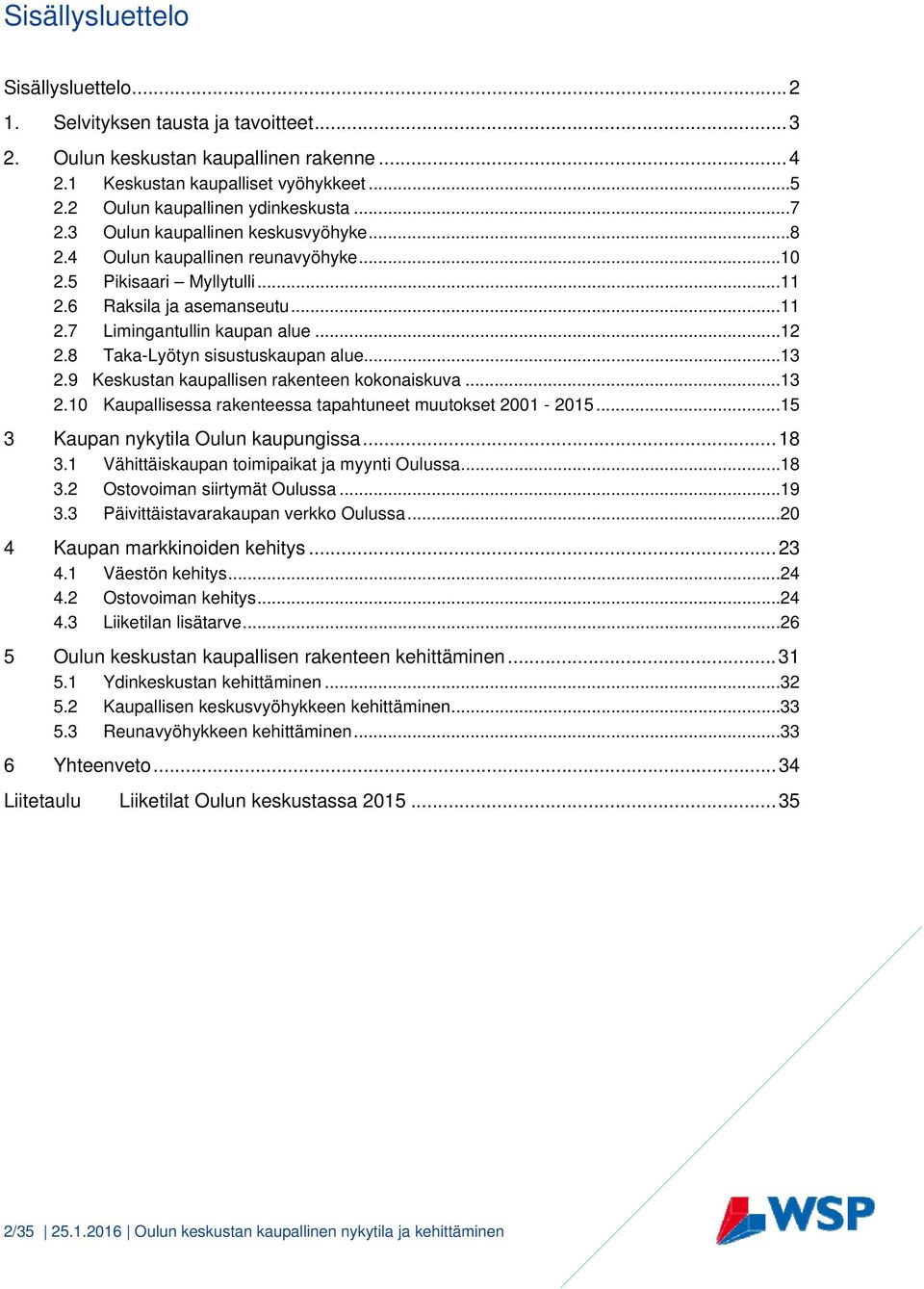 .. 12 2.8 Taka-Lyötyn sisustuskaupan alue... 13 2.9 Keskustan kaupallisen rakenteen kokonaiskuva... 13 2.10 Kaupallisessa rakenteessa tapahtuneet muutokset 2001-2015.