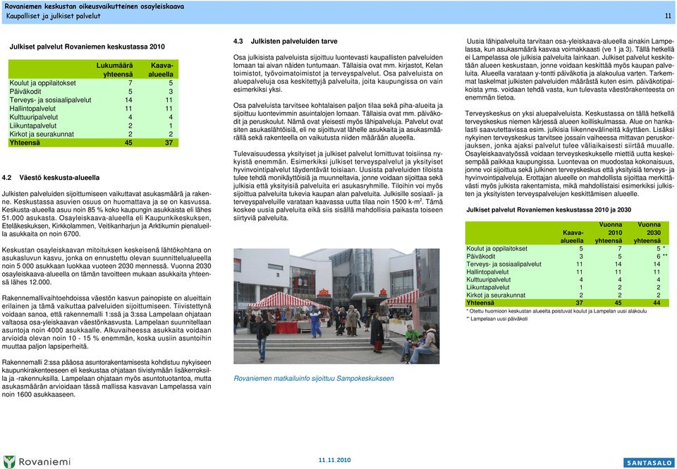 Osayleiskaava-alueella eli Kaupunkikeskuksen, Eteläkeskuksen, Kirkkolammen, Veitikanharjun ja Arktikumin pienalueilla asukkaita on noin 6700.