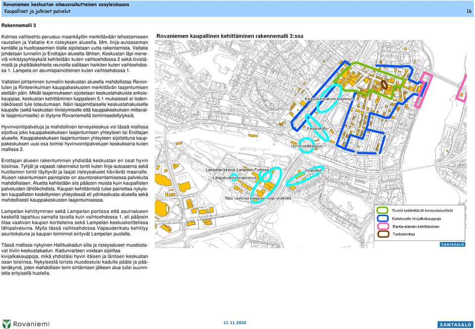 Keskustan läpi meneviä virkistysyhteyksiä kehitetään kuten vaihtoehdossa 2 sekä tiivistämistä ja yksittäiskohteita reunoilla sallitaan harkiten kuten vaihtoehdossa 1.