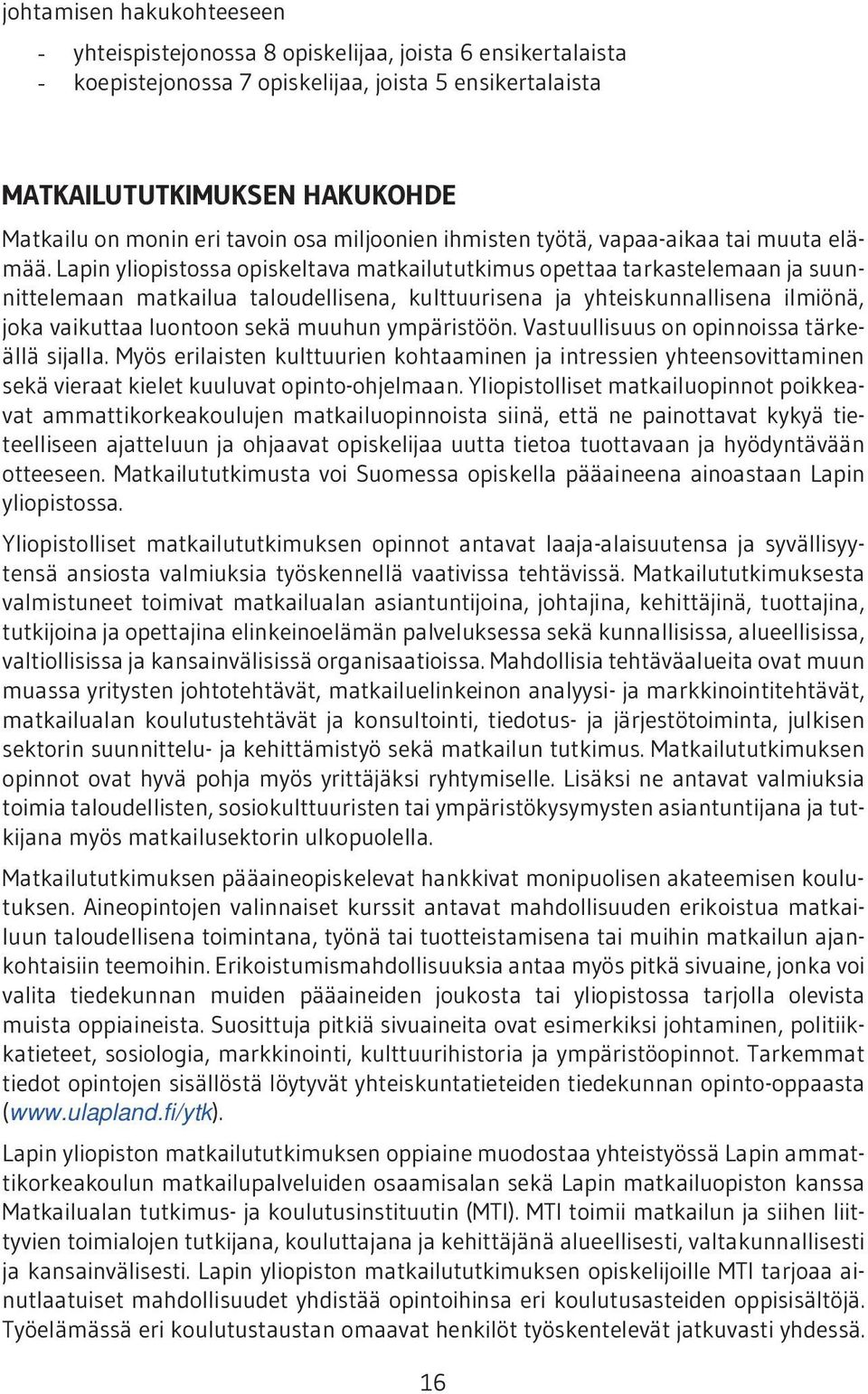 Lapin yliopistossa opiskeltava matkailututkimus opettaa tarkastelemaan ja suunnittelemaan matkailua taloudellisena, kulttuurisena ja yhteiskunnallisena ilmiönä, joka vaikuttaa luontoon sekä muuhun