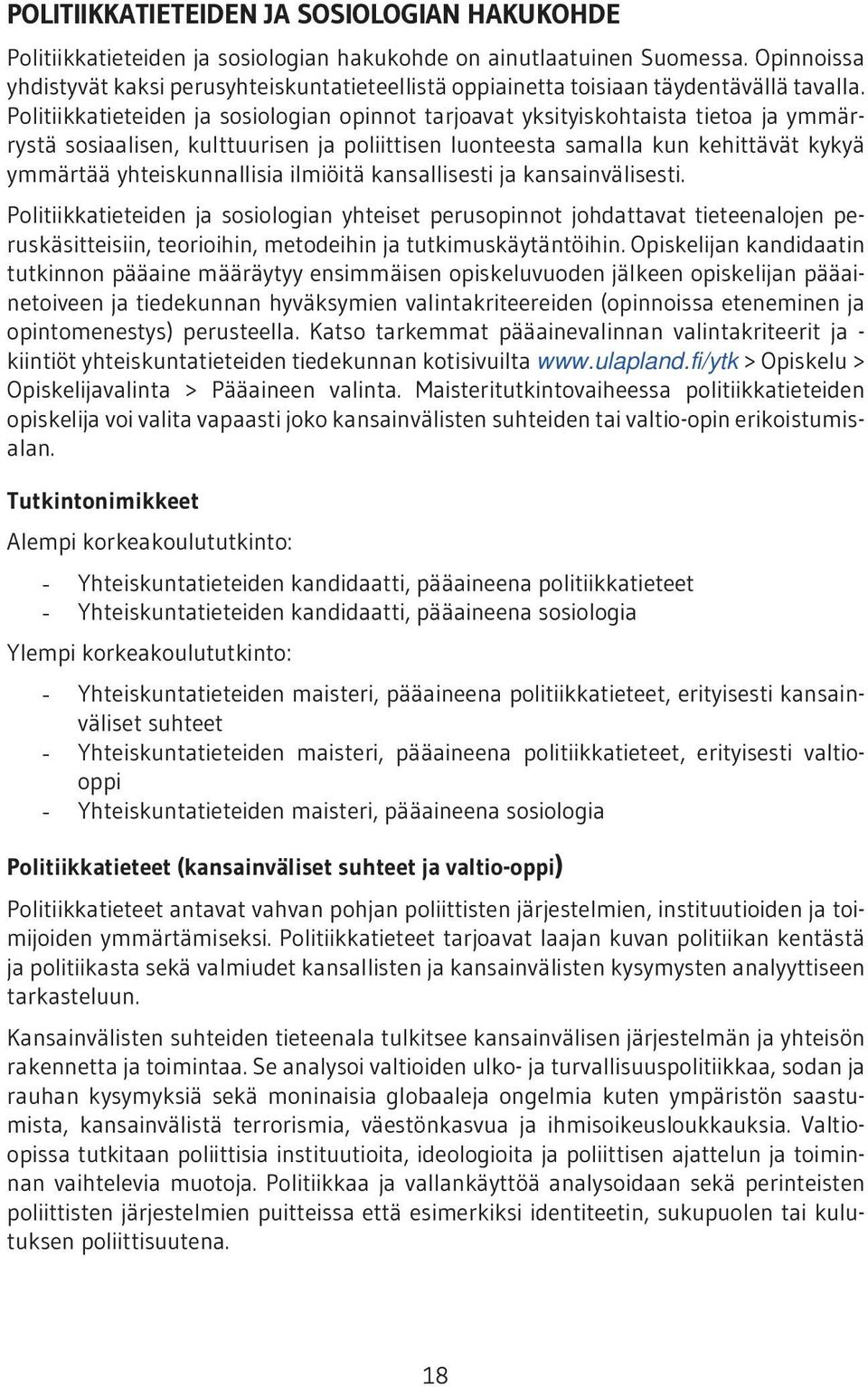 Politiikkatieteiden ja sosiologian opinnot tarjoavat yksityiskohtaista tietoa ja ymmärrystä sosiaalisen, kulttuurisen ja poliittisen luonteesta samalla kun kehittävät kykyä ymmärtää yhteiskunnallisia