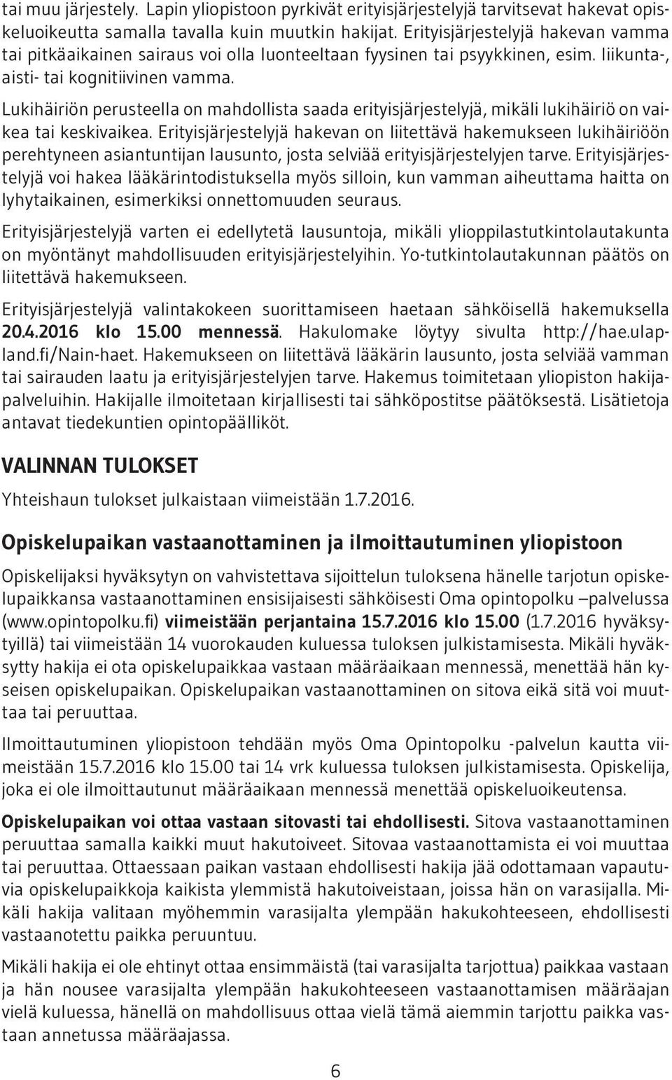 Lukihäiriön perusteella on mahdollista saada erityisjärjestelyjä, mikäli lukihäiriö on vaikea tai keskivaikea.