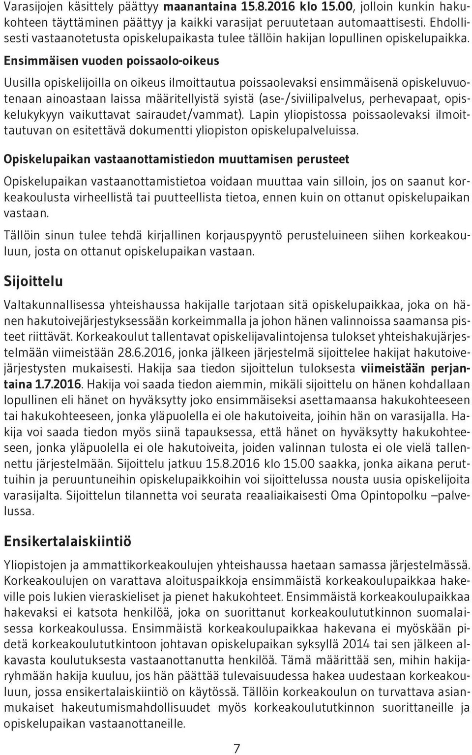 Ensimmäisen vuoden poissaolo-oikeus Uusilla opiskelijoilla on oikeus ilmoittautua poissaolevaksi ensimmäisenä opiskeluvuotenaan ainoastaan laissa määritellyistä syistä (ase-/siviilipalvelus,