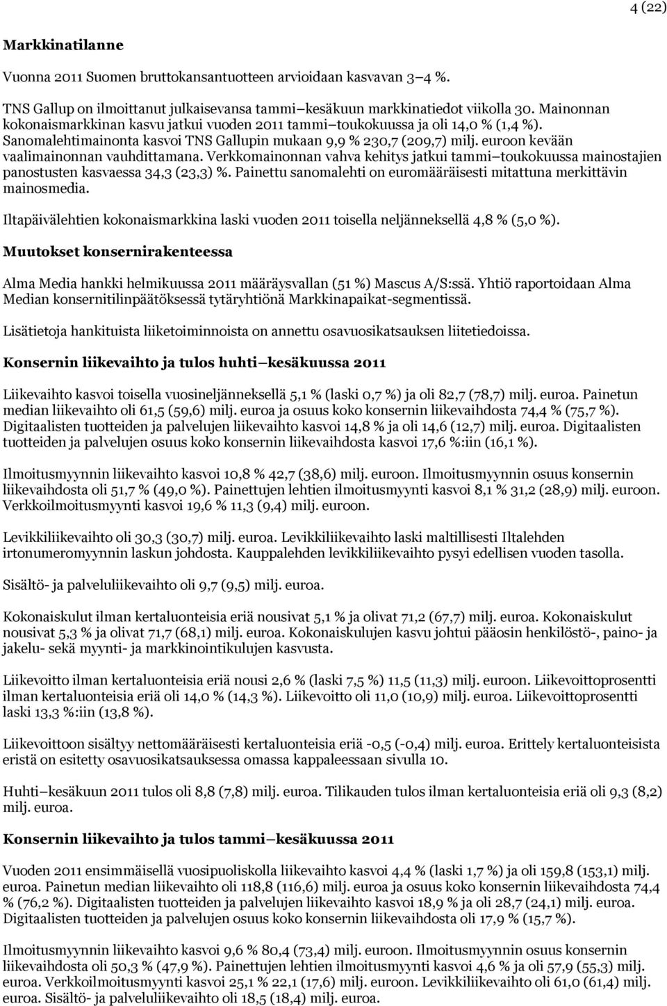 euroon kevään vaalimainonnan vauhdittamana. Verkkomainonnan vahva kehitys jatkui tammi toukokuussa mainostajien panostusten kasvaessa 34,3 (23,3) %.