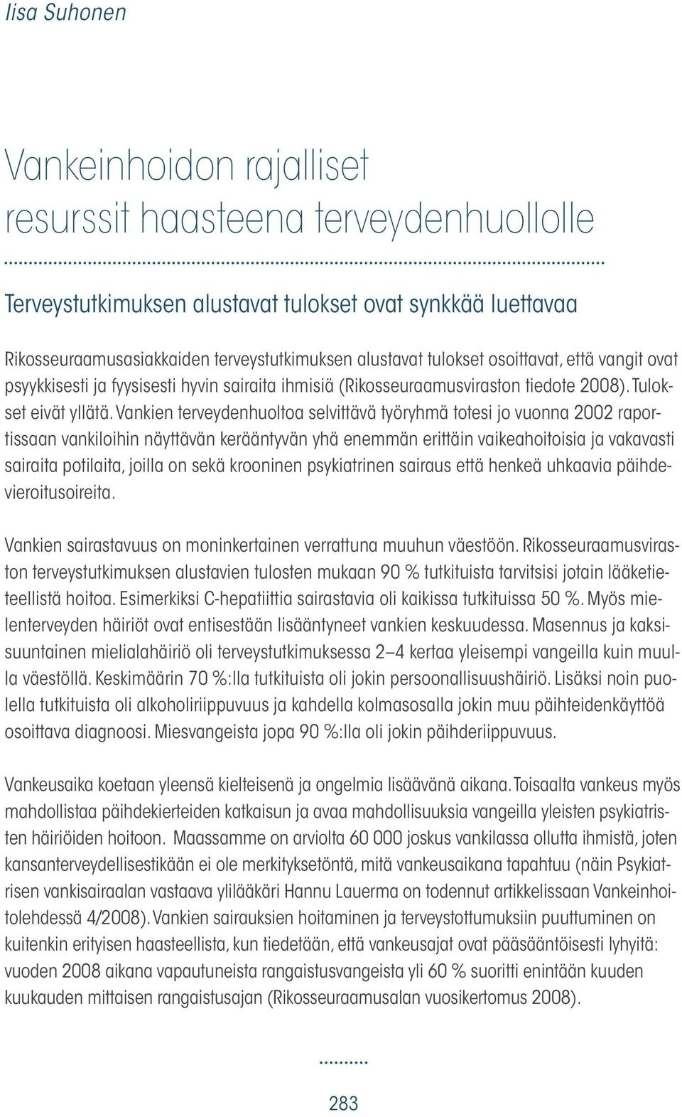 Vankien terveydenhuoltoa selvittävä työryhmä totesi jo vuonna 2002 raportissaan vankiloihin näyttävän kerääntyvän yhä enemmän erittäin vaikeahoitoisia ja vakavasti sairaita potilaita, joilla on sekä