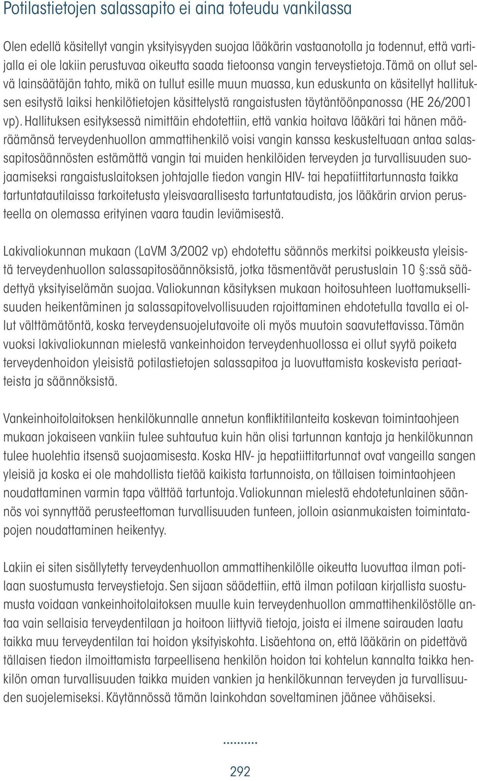 Tämä on ollut selvä lainsäätäjän tahto, mikä on tullut esille muun muassa, kun eduskunta on käsitellyt hallituksen esitystä laiksi henkilötietojen käsittelystä rangaistusten täytäntöönpanossa (HE