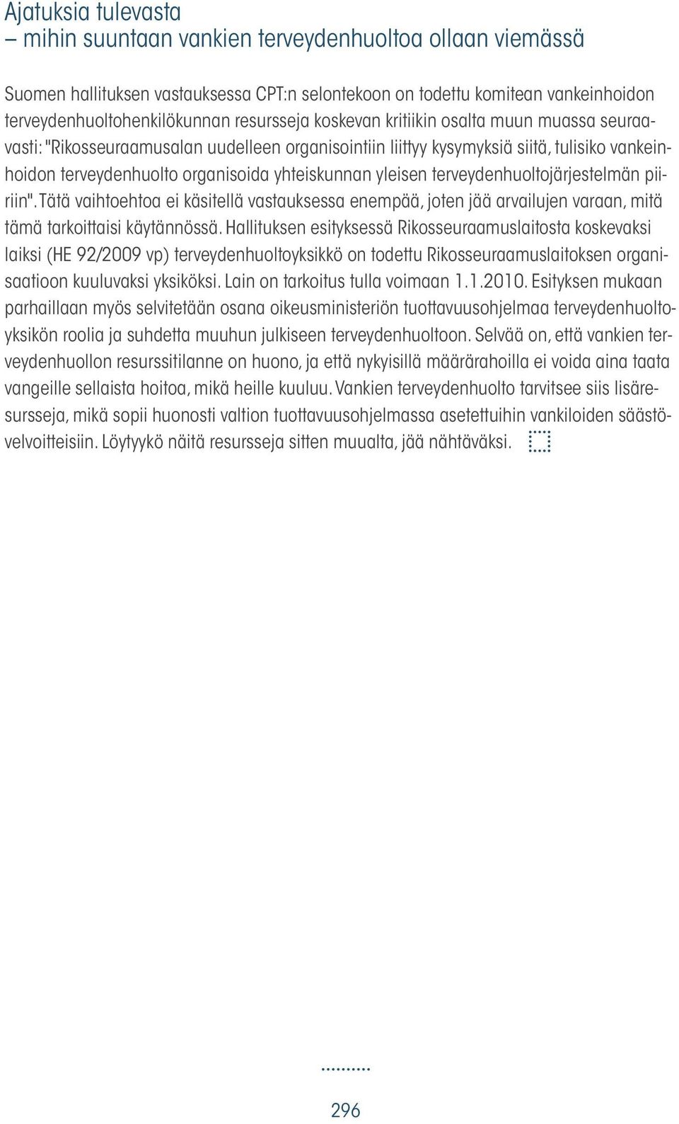 terveydenhuoltojärjestelmän piiriin". Tätä vaihtoehtoa ei käsitellä vastauksessa enempää, joten jää arvailujen varaan, mitä tämä tarkoittaisi käytännössä.