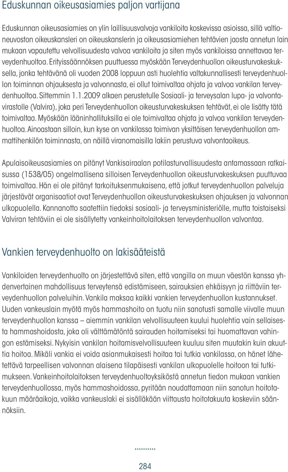 Erityissäännöksen puuttuessa myöskään Terveydenhuollon oikeusturvakeskuksella, jonka tehtävänä oli vuoden 2008 loppuun asti huolehtia valtakunnallisesti terveydenhuollon toiminnan ohjauksesta ja