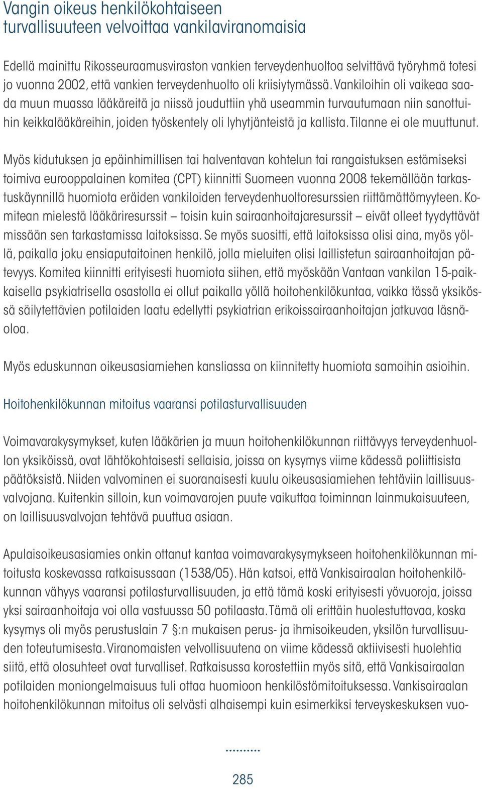 Vankiloihin oli vaikeaa saada muun muassa lääkäreitä ja niissä jouduttiin yhä useammin turvautumaan niin sanottuihin keikkalääkäreihin, joiden työskentely oli lyhytjänteistä ja kallista.