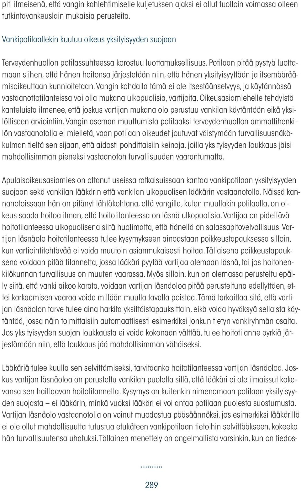 Potilaan pitää pystyä luottamaan siihen, että hänen hoitonsa järjestetään niin, että hänen yksityisyyttään ja itsemääräämisoikeuttaan kunnioitetaan.