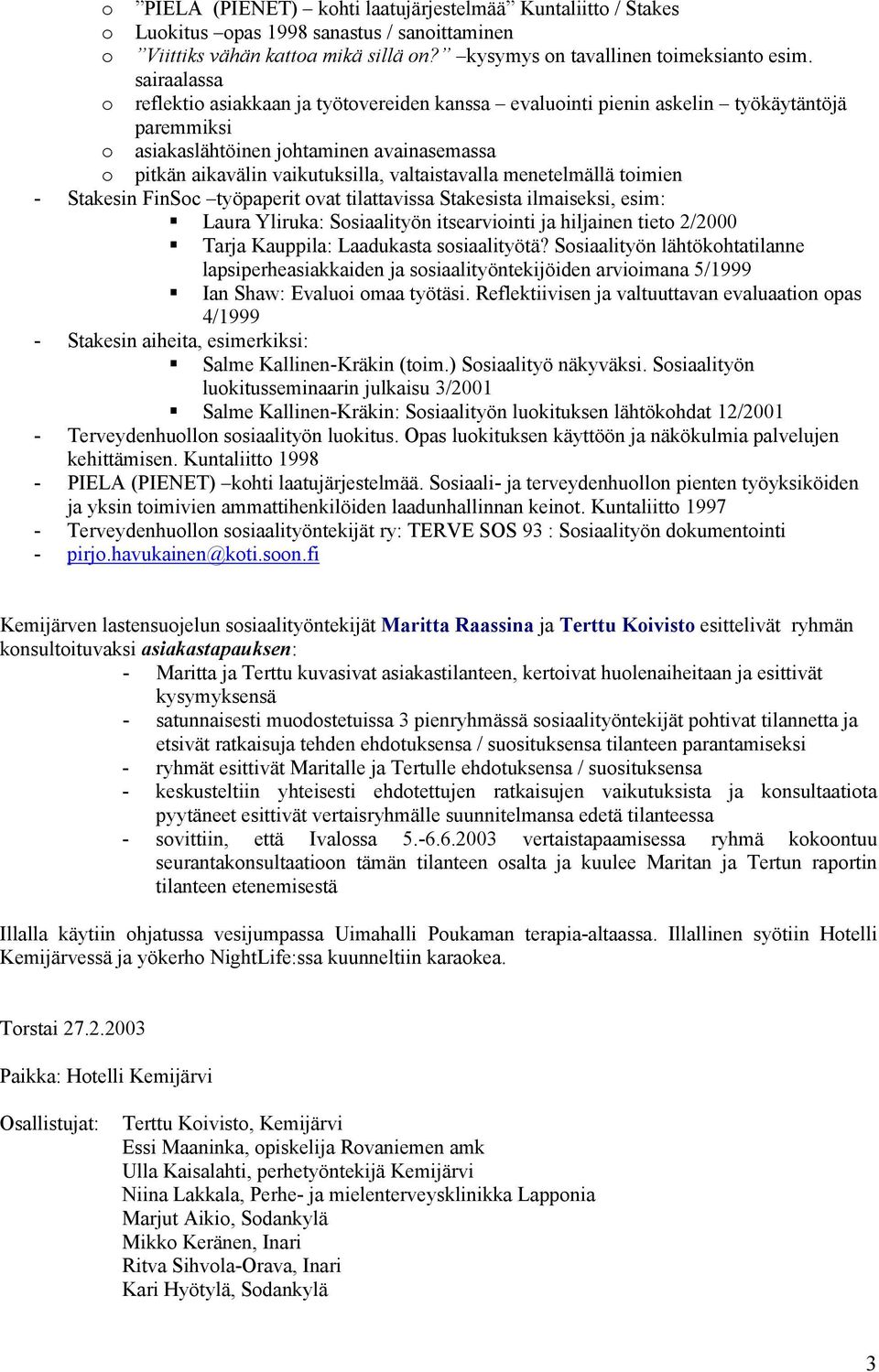 menetelmällä timien - Stakesin FinSc työpaperit vat tilattavissa Stakesista ilmaiseksi, esim: Laura Yliruka: Ssiaalityön itsearviinti ja hiljainen tiet 2/2000 Tarja Kauppila: Laadukasta ssiaalityötä?