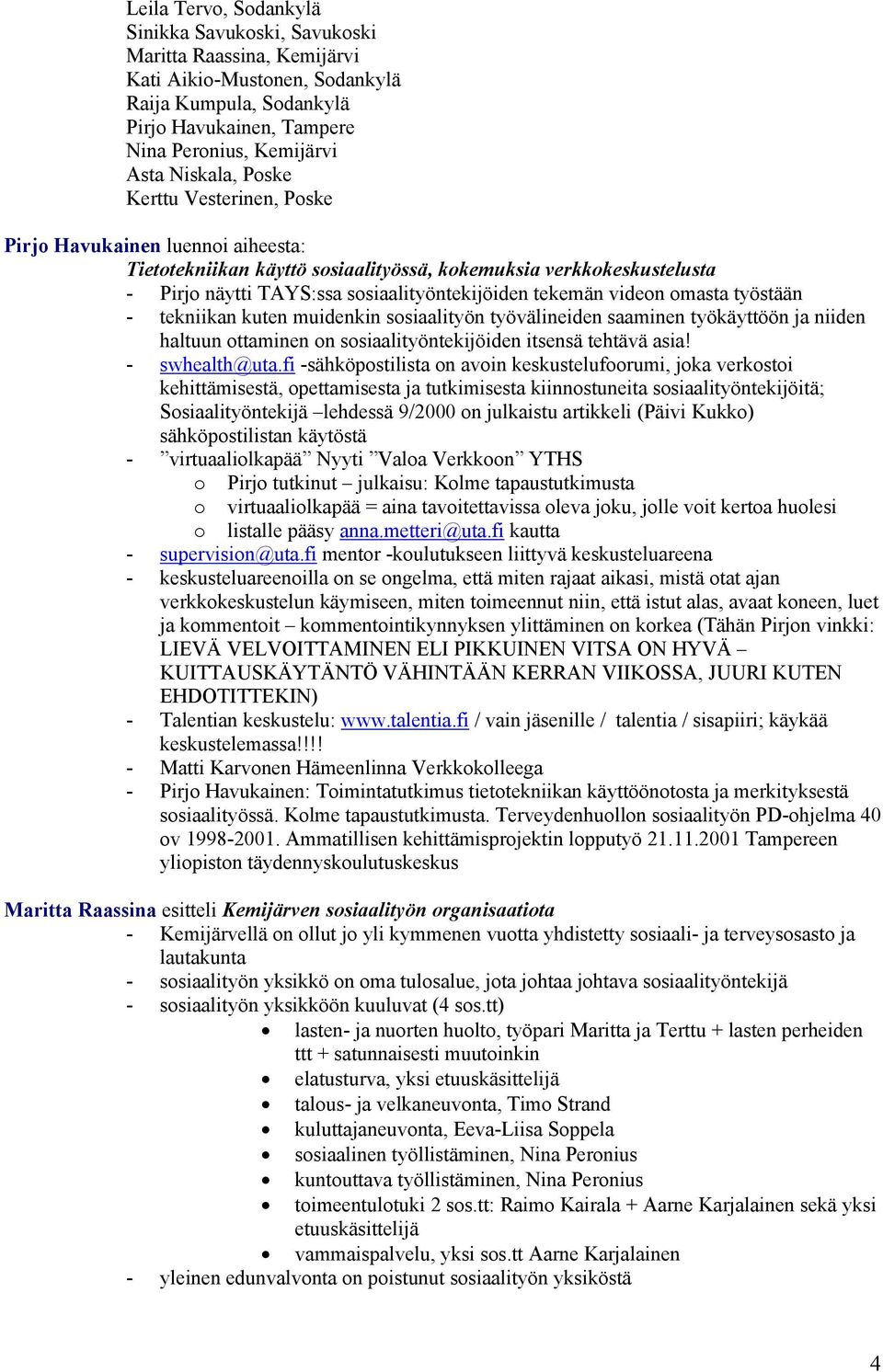 tekniikan kuten muidenkin ssiaalityön työvälineiden saaminen työkäyttöön ja niiden haltuun ttaminen n ssiaalityöntekijöiden itsensä tehtävä asia! - swhealth@uta.