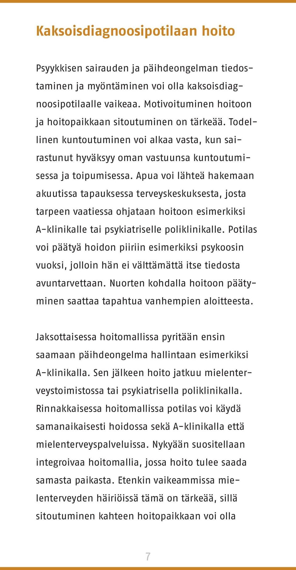 Apua voi lähteä hakemaan akuutissa tapauksessa terveyskeskuksesta, josta tarpeen vaatiessa ohjataan hoitoon esimerkiksi A-klinikalle tai psykiatriselle poliklinikalle.