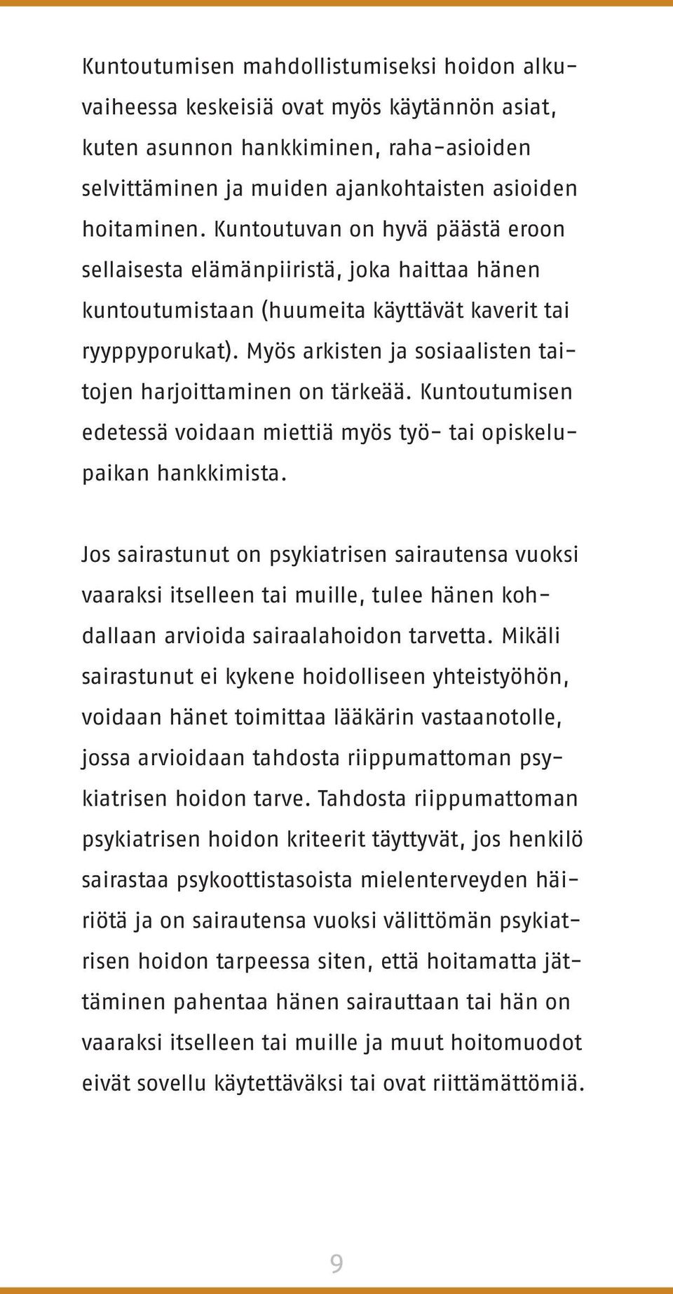 Myös arkisten ja sosiaalisten taitojen harjoittaminen on tärkeää. Kuntoutumisen edetessä voidaan miettiä myös työ- tai opiskelupaikan hankkimista.