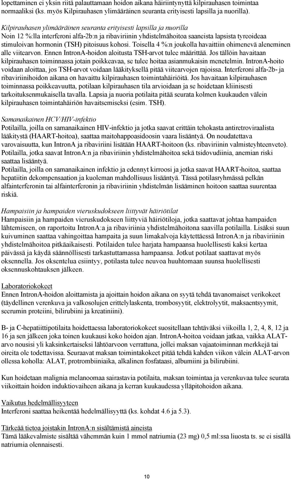 pitoisuus kohosi. Toisella 4 %:n joukolla havaittiin ohimenevä aleneminen alle viitearvon. Ennen IntronA-hoidon aloitusta TSH-arvot tulee määrittää.