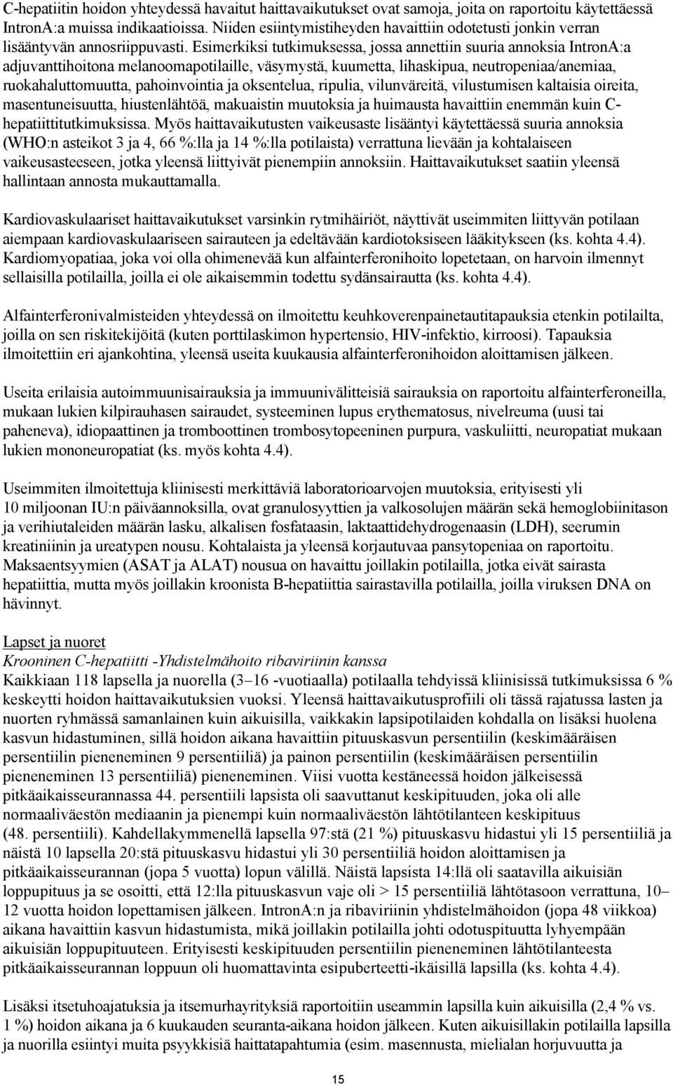 Esimerkiksi tutkimuksessa, jossa annettiin suuria annoksia IntronA:a adjuvanttihoitona melanoomapotilaille, väsymystä, kuumetta, lihaskipua, neutropeniaa/anemiaa, ruokahaluttomuutta, pahoinvointia ja