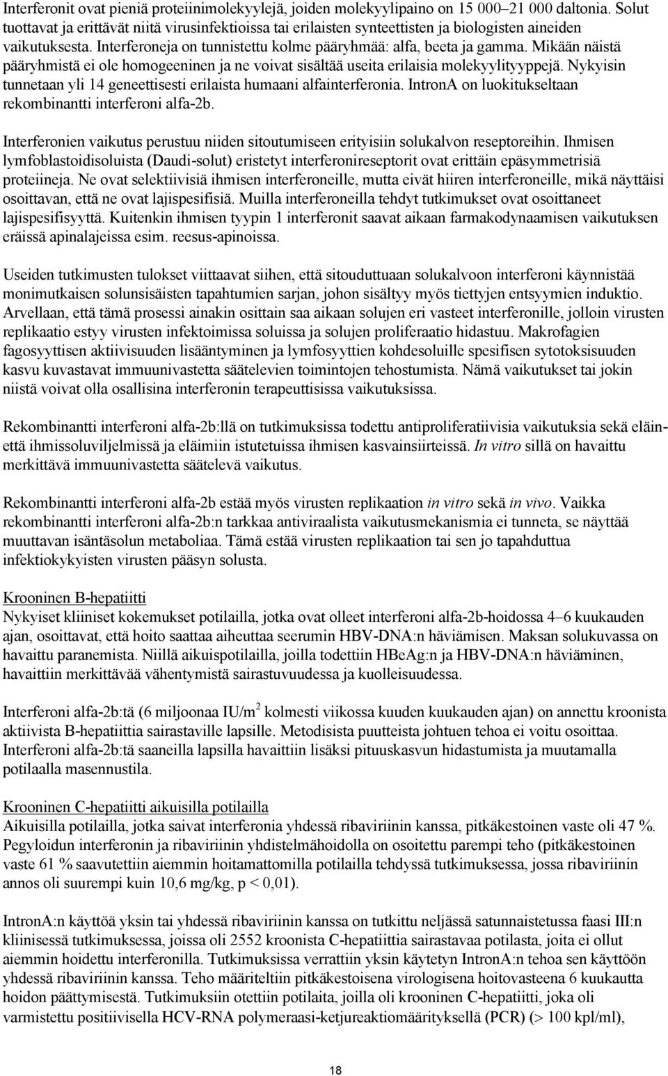 Mikään näistä pääryhmistä ei ole homogeeninen ja ne voivat sisältää useita erilaisia molekyylityyppejä. Nykyisin tunnetaan yli 14 geneettisesti erilaista humaani alfainterferonia.