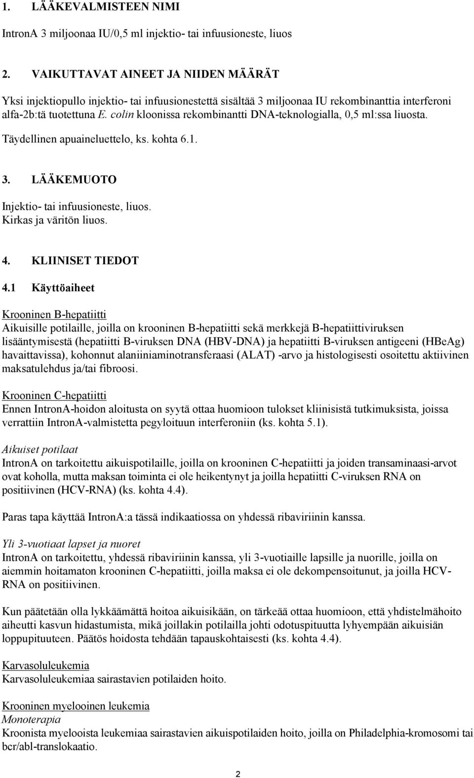 colin kloonissa rekombinantti DNA-teknologialla, 0,5 ml:ssa liuosta. Täydellinen apuaineluettelo, ks. kohta 6.1. 3. LÄÄKEMUOTO Injektio- tai infuusioneste, liuos. Kirkas ja väritön liuos. 4.