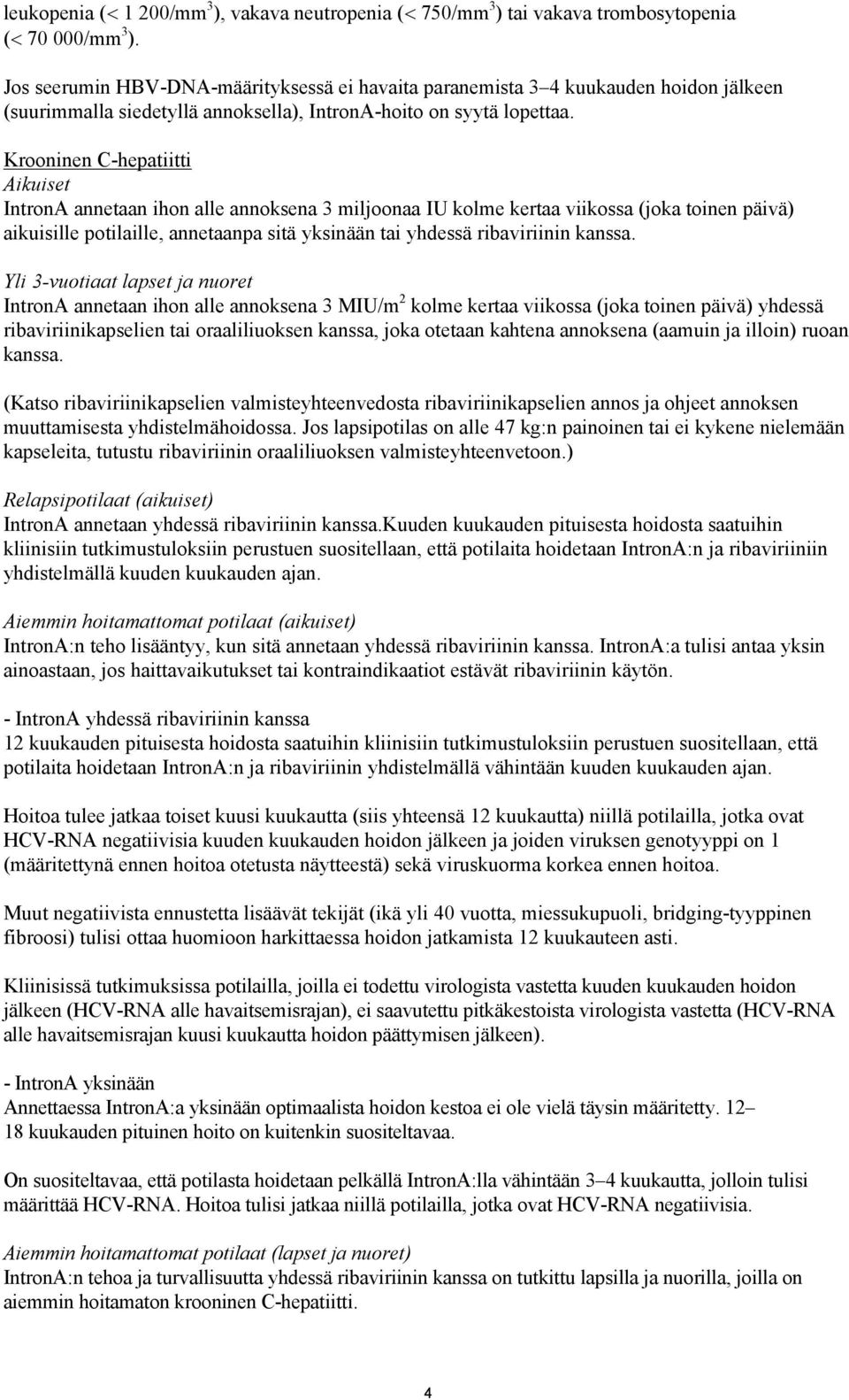 Krooninen C-hepatiitti Aikuiset IntronA annetaan ihon alle annoksena 3 miljoonaa IU kolme kertaa viikossa (joka toinen päivä) aikuisille potilaille, annetaanpa sitä yksinään tai yhdessä ribaviriinin