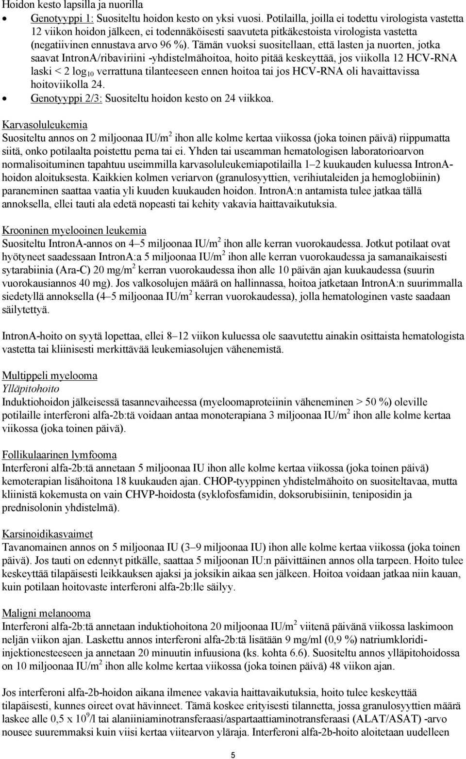 Tämän vuoksi suositellaan, että lasten ja nuorten, jotka saavat IntronA/ribaviriini -yhdistelmähoitoa, hoito pitää keskeyttää, jos viikolla 12 HCV-RNA laski < 2 log 10 verrattuna tilanteeseen ennen