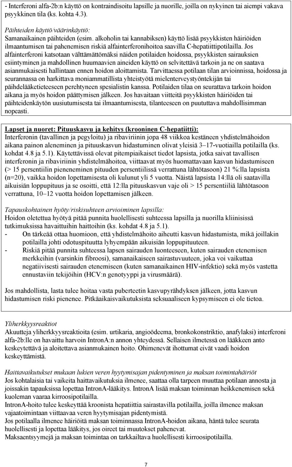 alkoholin tai kannabiksen) käyttö lisää psyykkisten häiriöiden ilmaantumisen tai pahenemisen riskiä alfainterferonihoitoa saavilla C-hepatiittipotilailla.