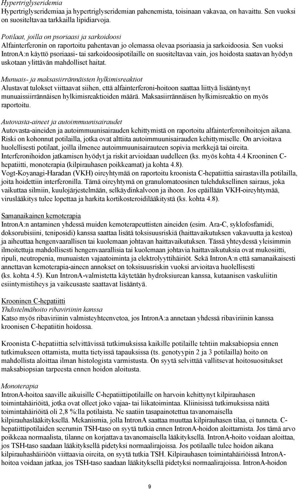 Sen vuoksi IntronA:n käyttö psoriaasi- tai sarkoidoosipotilaille on suositeltavaa vain, jos hoidosta saatavan hyödyn uskotaan ylittävän mahdolliset haitat.