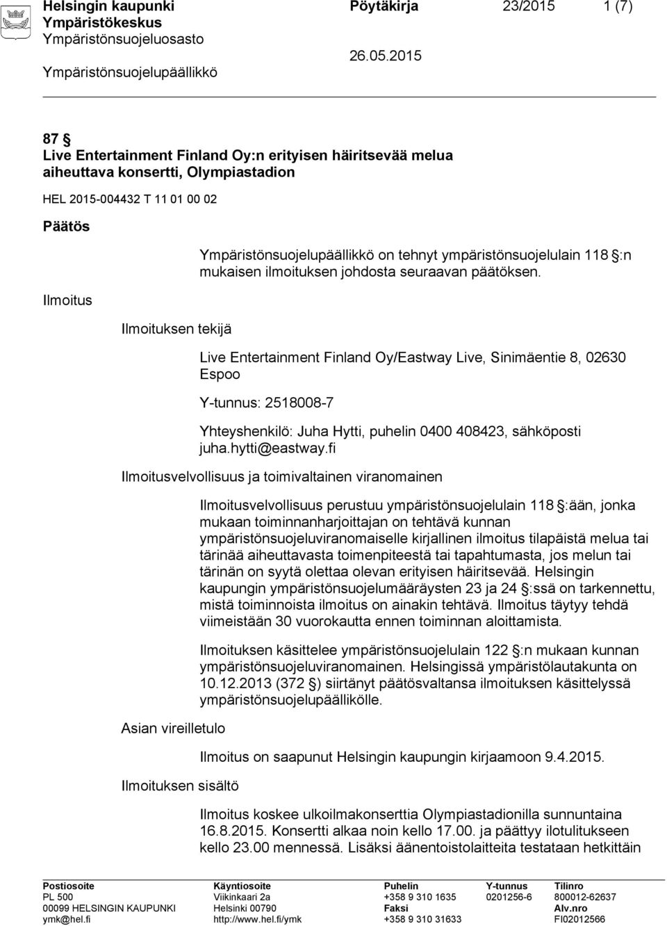Ilmoitus Ilmoituksen tekijä Live Entertainment Finland Oy/Eastway Live, Sinimäentie 8, 02630 Espoo : 2518008-7 Yhteyshenkilö: Juha Hytti, puhelin 0400 408423, sähköposti juha.hytti@eastway.
