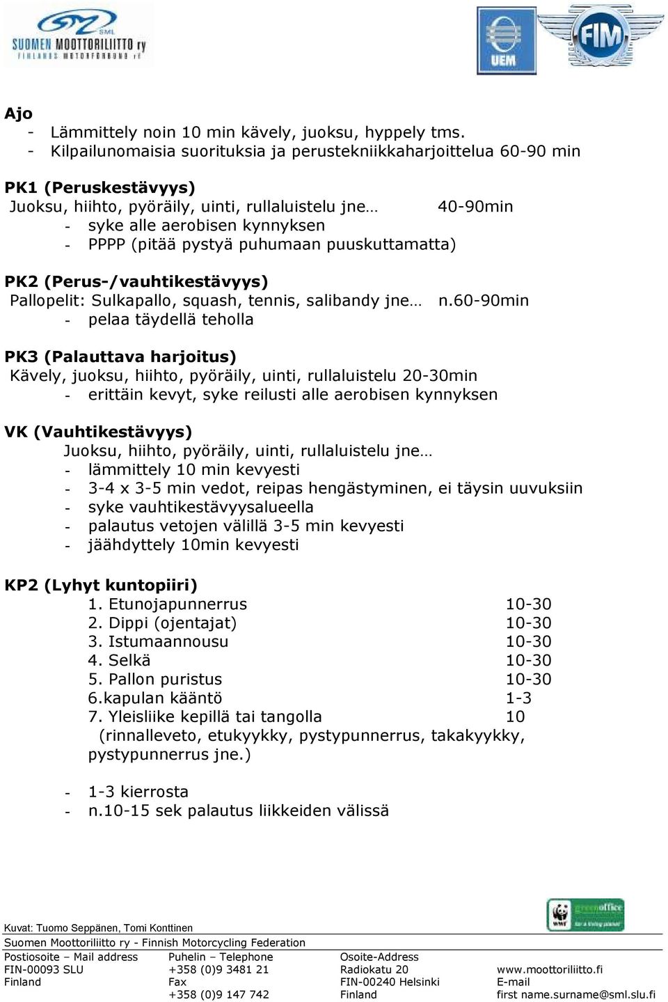 pystyä puhumaan puuskuttamatta) PK2 (Perus-/vauhtikestävyys) Pallopelit: Sulkapallo, squash, tennis, salibandy jne n.