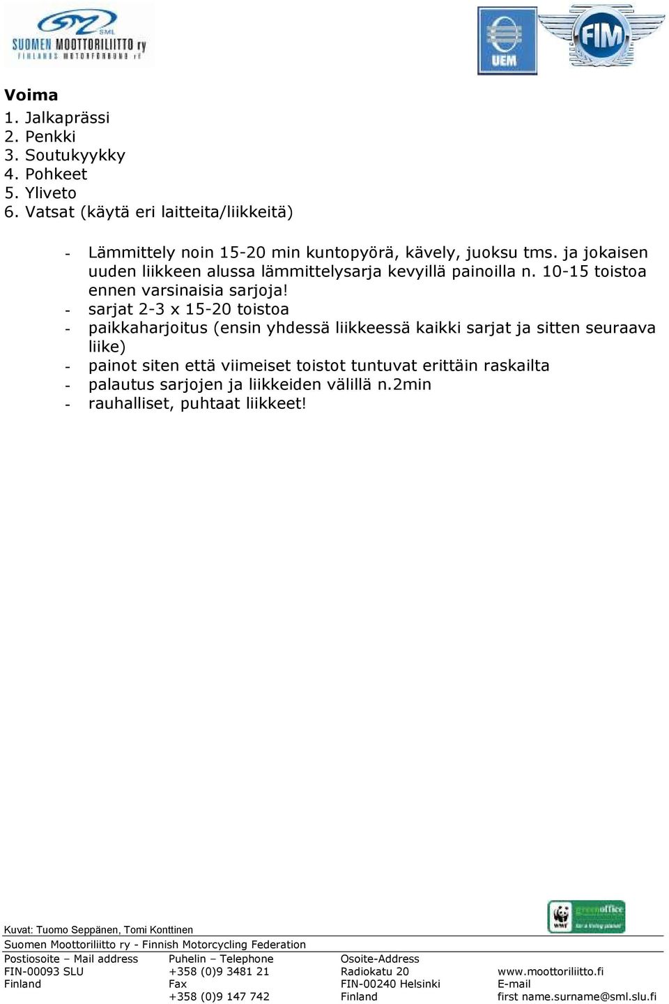 ja jokaisen uuden liikkeen alussa lämmittelysarja kevyillä painoilla n. 10-15 toistoa ennen varsinaisia sarjoja!