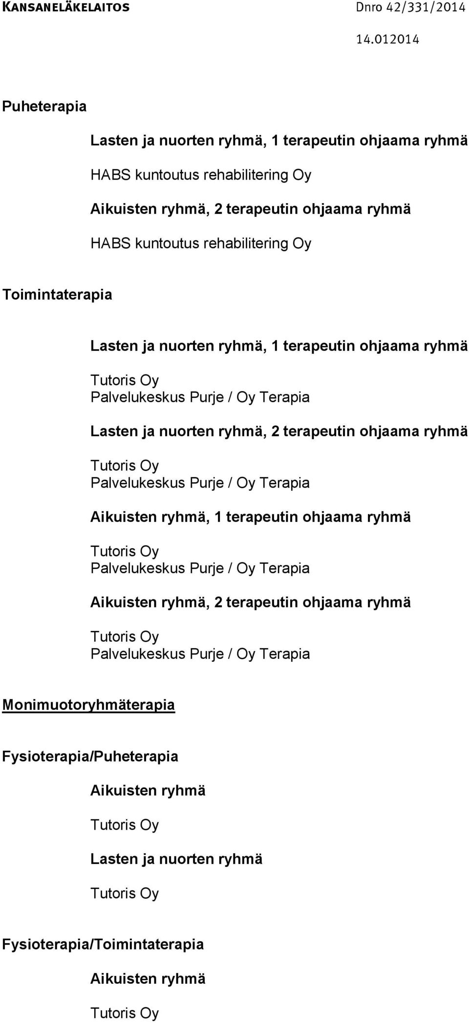 ryhmä Palvelukeskus Purje / Oy Terapia, 1 terapeutin ohjaama ryhmä Palvelukeskus Purje / Oy Terapia, 2 terapeutin