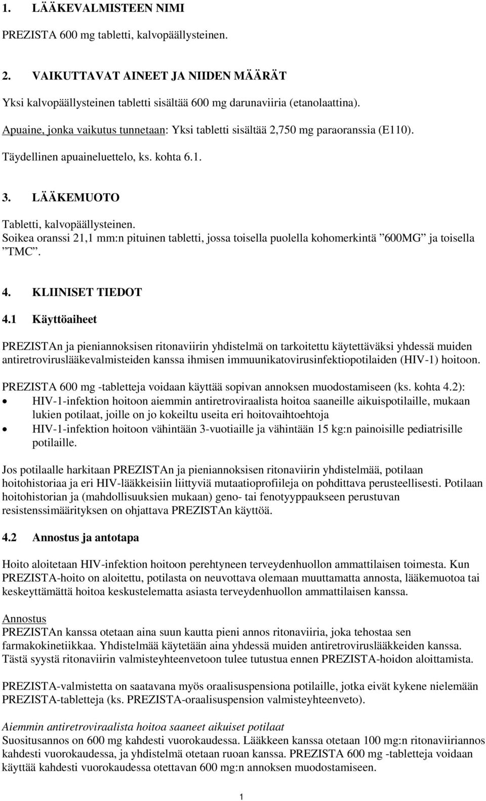 Soikea oranssi 21,1 mm:n pituinen tabletti, jossa toisella puolella kohomerkintä 600MG ja toisella TMC. 4. KLIINISET TIEDOT 4.