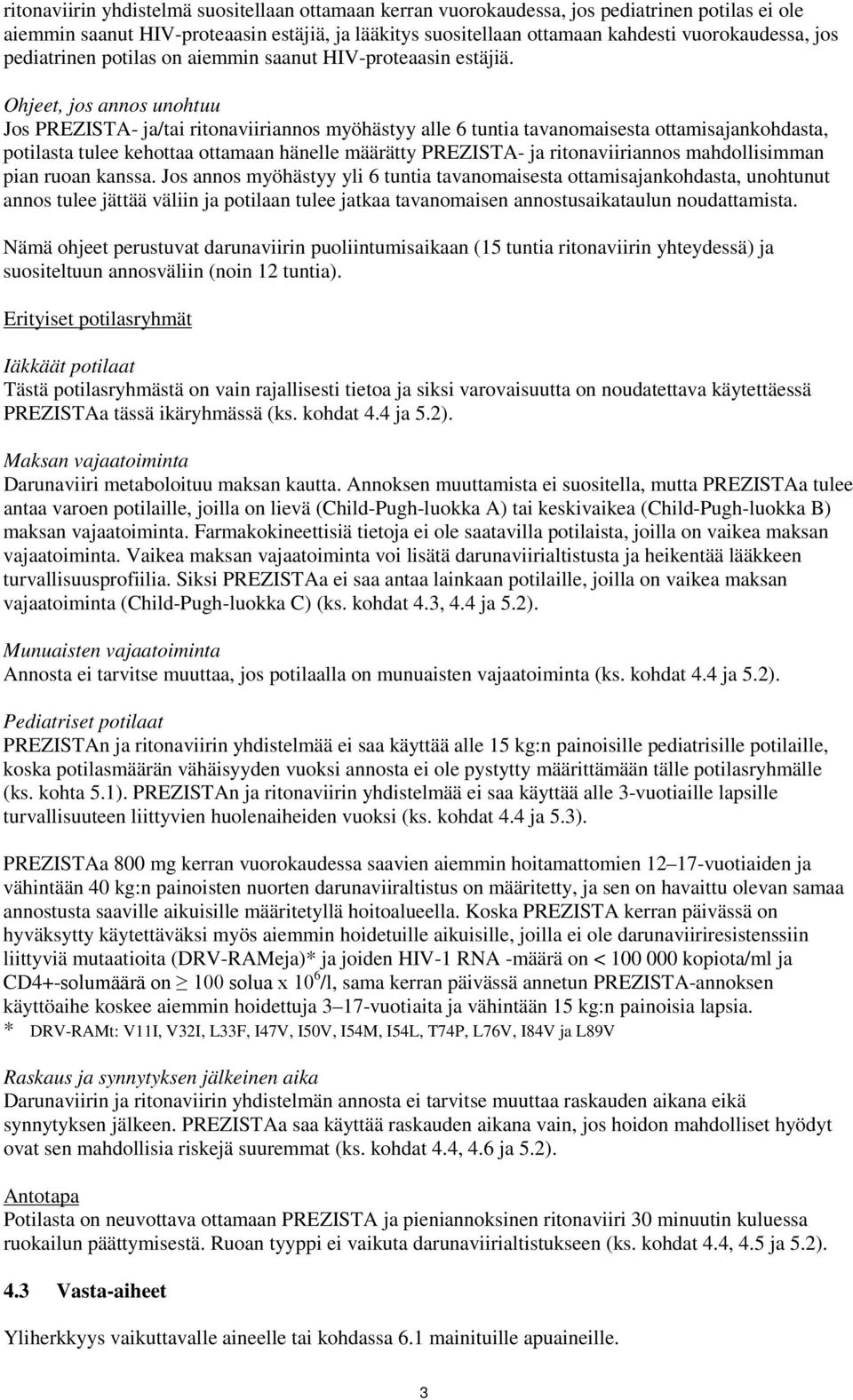 Ohjeet, jos annos unohtuu Jos PREZISTA- ja/tai ritonaviiriannos myöhästyy alle 6 tuntia tavanomaisesta ottamisajankohdasta, potilasta tulee kehottaa ottamaan hänelle määrätty PREZISTA- ja