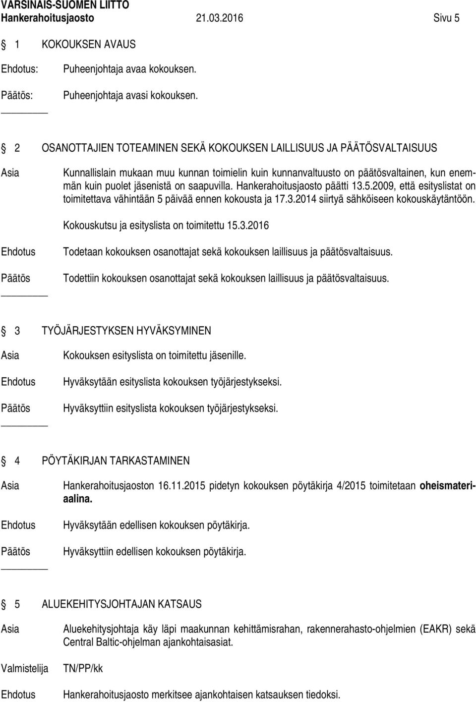 saapuvilla. Hankerahoitusjaosto päätti 13.5.2009, että esityslistat on toimitettava vähintään 5 päivää ennen kokousta ja 17.3.2014 siirtyä sähköiseen kokouskäytäntöön.