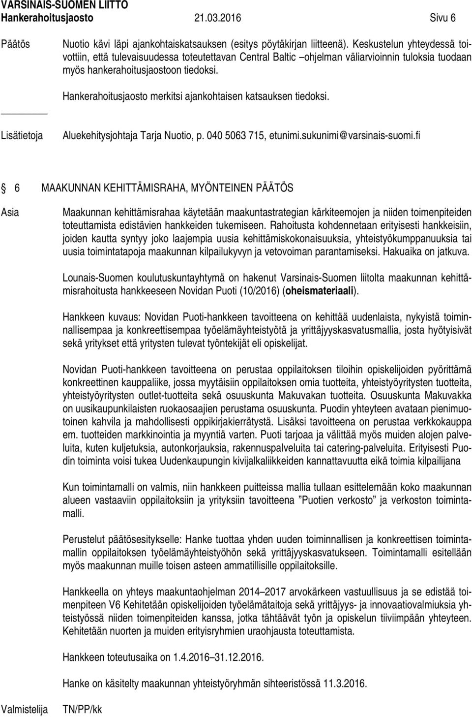 Hankerahoitusjaosto merkitsi ajankohtaisen katsauksen tiedoksi. Aluekehitysjohtaja Tarja Nuotio, p. 040 5063 715, etunimi.sukunimi@varsinais-suomi.