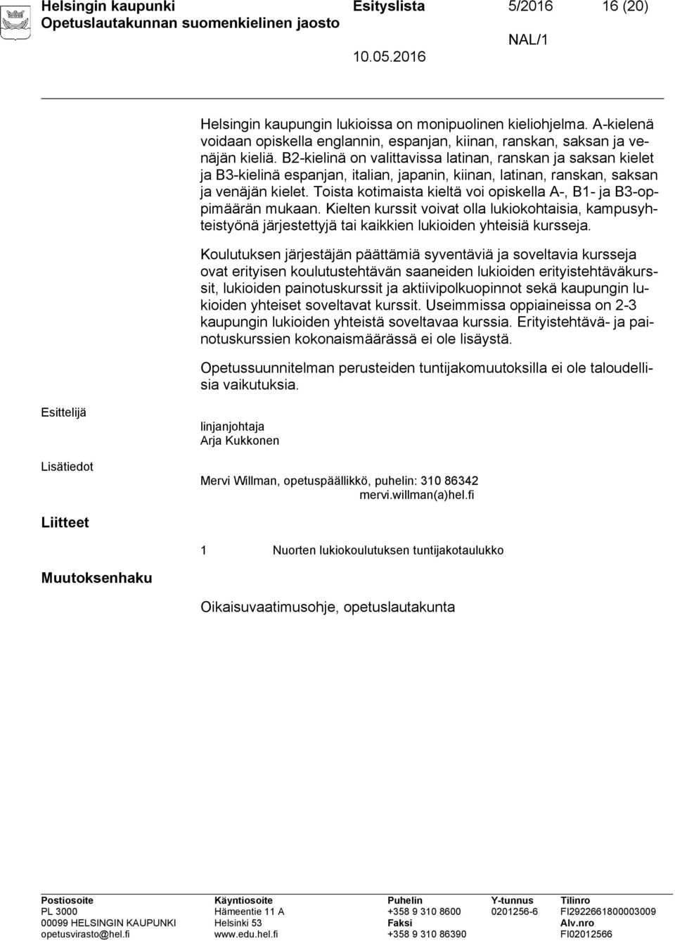 B2-kielinä on valittavissa latinan, ranskan ja saksan kielet ja B3-kielinä espanjan, italian, japanin, kiinan, latinan, ranskan, saksan ja venäjän kielet.