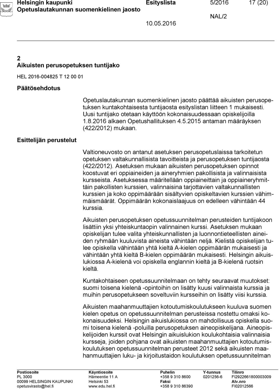 2015 antaman määräyksen (422/2012) mukaan. Valtioneuvosto on antanut asetuksen perusopetuslaissa tarkoitetun opetuksen valtakunnallisista tavoitteista ja perusopetuksen tuntijaosta (422/2012).