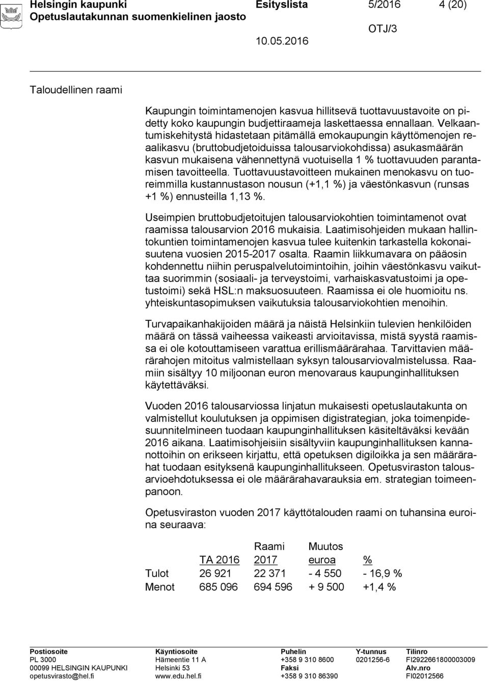 parantamisen tavoitteella. Tuottavuustavoitteen mukainen menokasvu on tuoreimmilla kustannustason nousun (+1,1 %) ja väestönkasvun (runsas +1 %) ennusteilla 1,13 %.