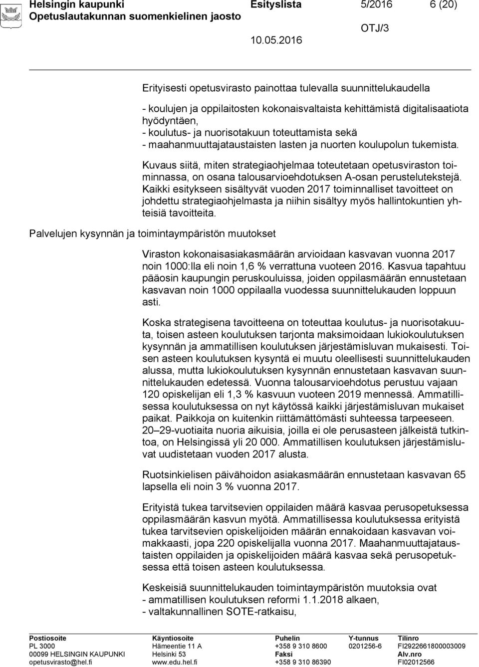 Kuvaus siitä, miten strategiaohjelmaa toteutetaan opetusviraston toiminnassa, on osana talousarvioehdotuksen A-osan perustelutekstejä.