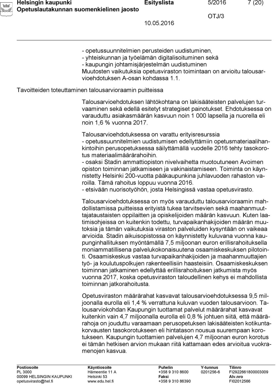 1. Tavoitteiden toteuttaminen talousarvioraamin puitteissa Talousarvioehdotuksen lähtökohtana on lakisääteisten palvelujen turvaaminen sekä edellä esitetyt strategiset painotukset.